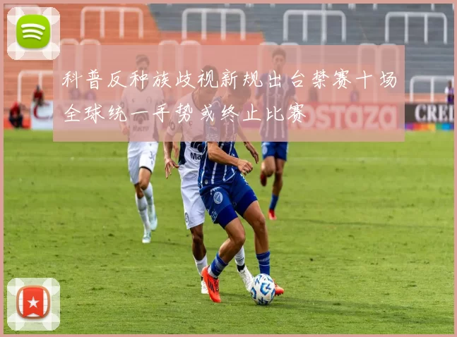 科普反种族歧视新规出台禁赛十场全球统一手势或终止比赛